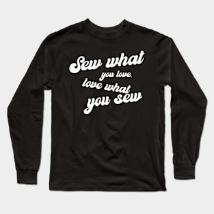 Sew what you Love, Love what you Sew Sewing Long Sleeve T-Shirt